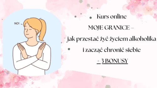 Moje Granice - jak przestać żyć życiem alkoholika i zacząć chronić siebie